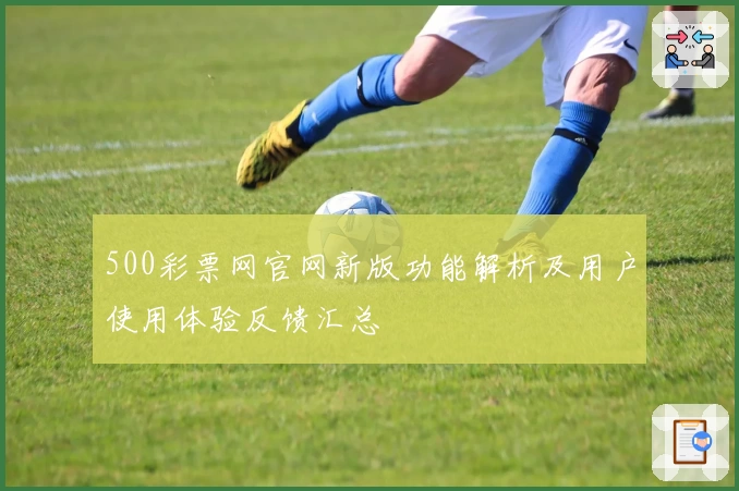 500彩票网官网新版功能解析及用户使用体验反馈汇总