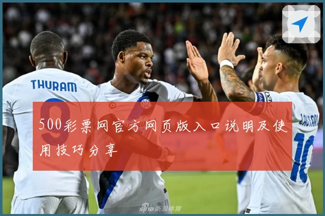 500彩票网官方网页版入口说明及使用技巧分享