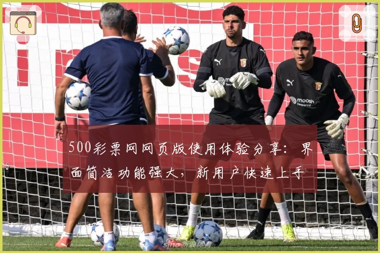 500彩票网网页版使用体验分享:界面简洁功能强大,新用户快速上手指南