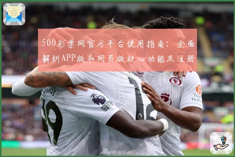 500彩票网官方平台使用指南：全面解析APP版和网页版核心功能及注册流程